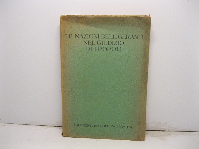 Le nazioni belligeranti nel giudizio dei popoli. Documenti raccolti da F. Viator.